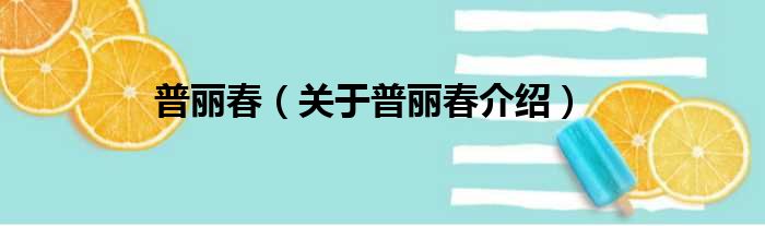 普丽春 关于普丽春介绍