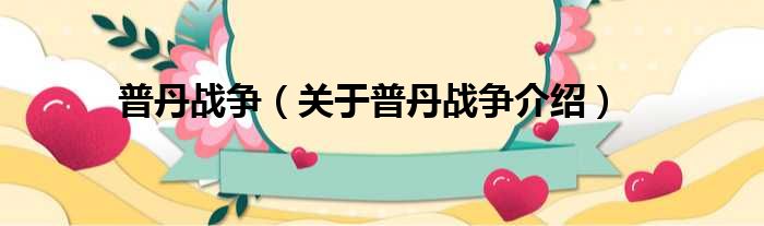 普丹战争 关于普丹战争介绍