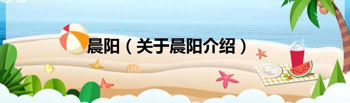 晨阳 关于晨阳介绍