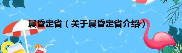 晨昏定省 关于晨昏定省介绍