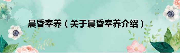 晨昏奉养 关于晨昏奉养介绍