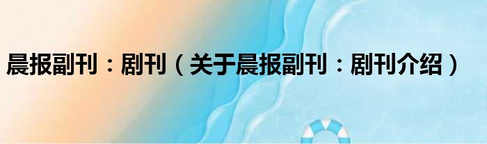 晨报副刊：剧刊 关于晨报副刊：剧刊介绍