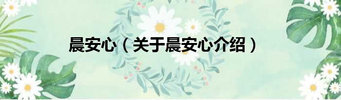 晨安心 关于晨安心介绍