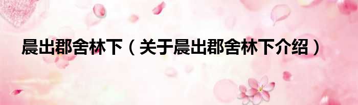 晨出郡舍林下 关于晨出郡舍林下介绍