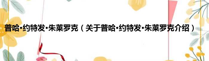 普哈·约特发·朱莱罗克 关于普哈·约特发·朱莱罗克介绍