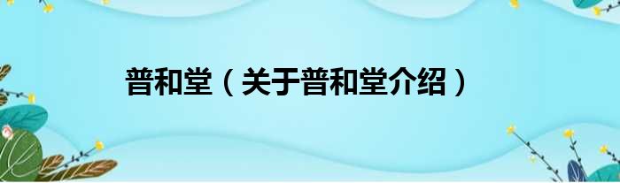 普和堂 关于普和堂介绍