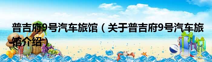 普吉府9号汽车旅馆 关于普吉府9号汽车旅馆介绍