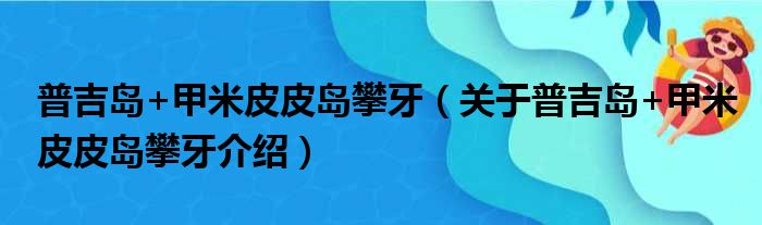 普吉岛+甲米皮皮岛攀牙 关于普吉岛+甲米皮皮岛攀牙介绍