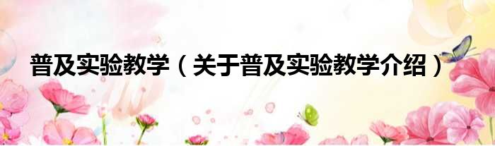 普及实验教学 关于普及实验教学介绍