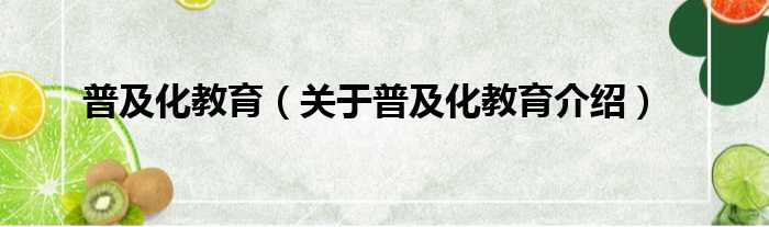 普及化教育 关于普及化教育介绍