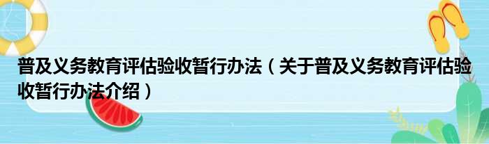 普及义务教育评估验收暂行办法 关于普及义务教育评估验收暂行办法介绍