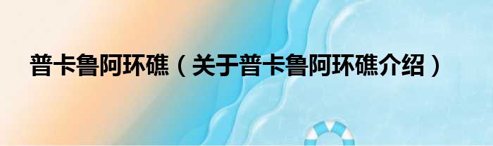 普卡鲁阿环礁 关于普卡鲁阿环礁介绍