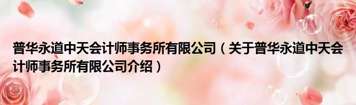 普华永道中天会计师事务所有限公司 关于普华永道中天会计师事务所有限公司介绍