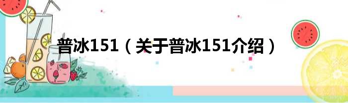 普冰151 关于普冰151介绍