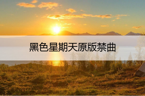 黑色星期天原版禁曲 黑色星期天原版禁曲视频