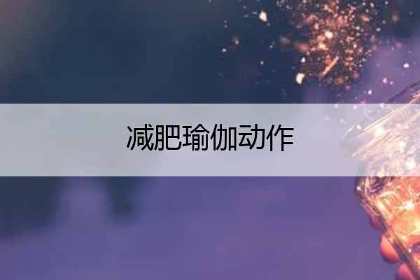 减肥瑜伽动作 减肥瑜伽动作9个动作图片