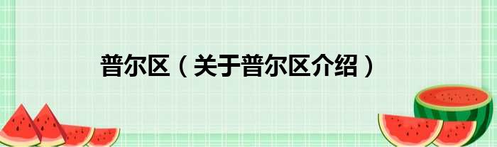 普尔区 关于普尔区介绍