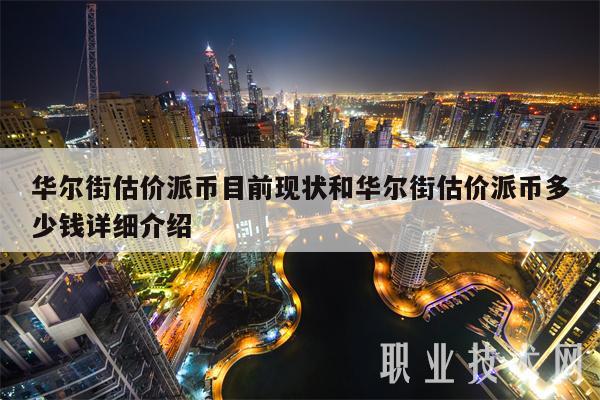 华尔街估价派币目前现状和华尔街估价派币多少钱详细介绍