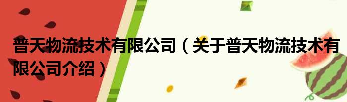 普天物流技术有限公司 关于普天物流技术有限公司介绍