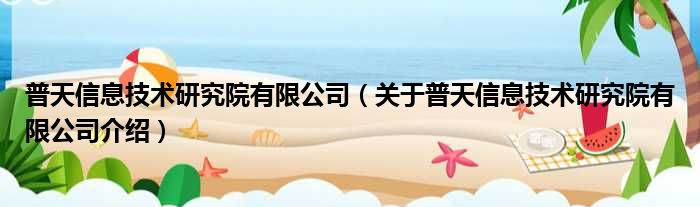 普天信息技术研究院有限公司 关于普天信息技术研究院有限公司介绍