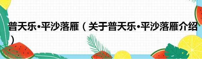 普天乐·平沙落雁 关于普天乐·平沙落雁介绍