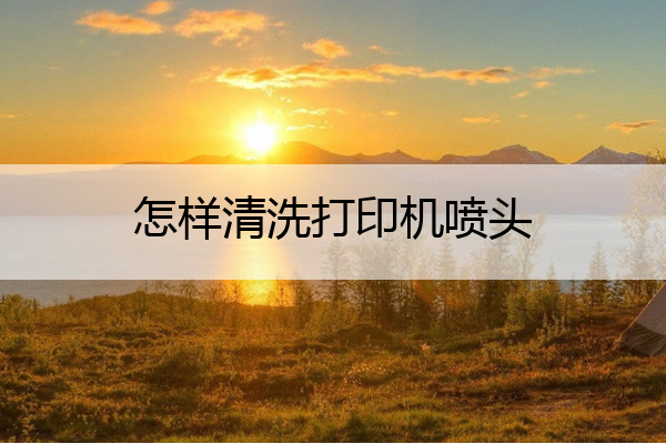 怎样清洗打印机喷头 怎样清洗打印机喷头视频