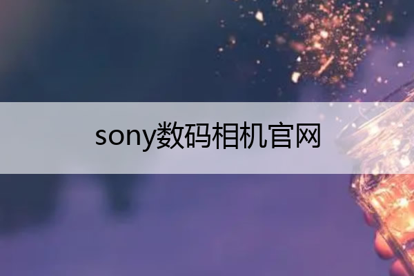 sony数码相机官网 sony相机官方