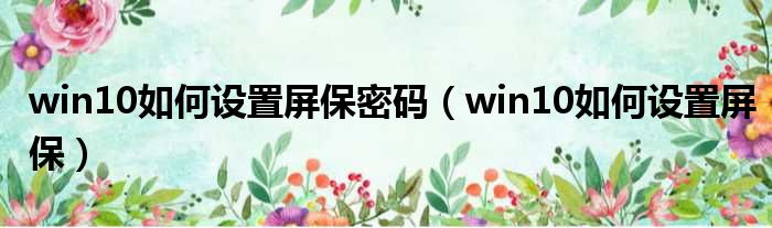 win10如何设置屏保密码 win10如何设置屏保