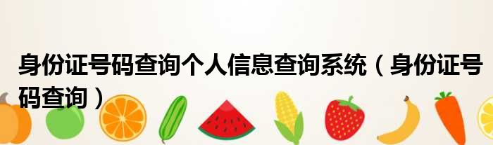 身份证号码查询个人信息查询系统 身份证号码查询