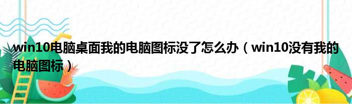 win10电脑桌面我的电脑图标没了怎么办 win10没有我的电脑图标