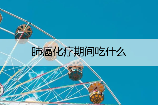 肺癌化疗期间吃什么 肺癌化疗期间吃什么汤最好