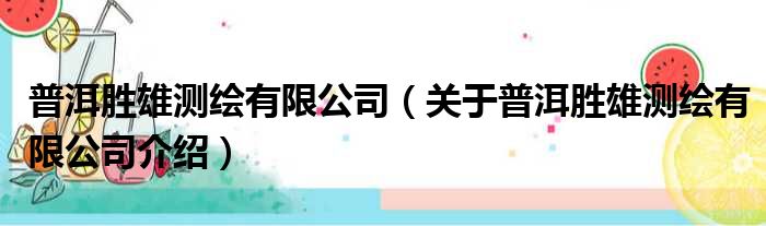 普洱胜雄测绘有限公司 关于普洱胜雄测绘有限公司介绍
