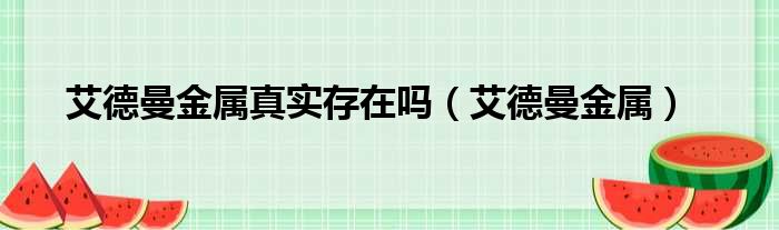 艾德曼金属真实存在吗 艾德曼金属