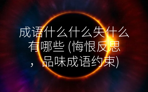 成语什么什么失什么有哪些 (悔恨反思，品味成语约束)