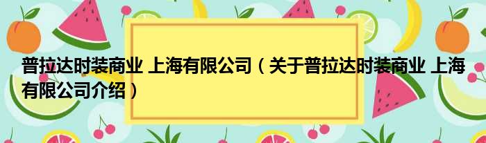 普拉达时装商业 上海有限公司 关于普拉达时装商业 上海有限公司介绍