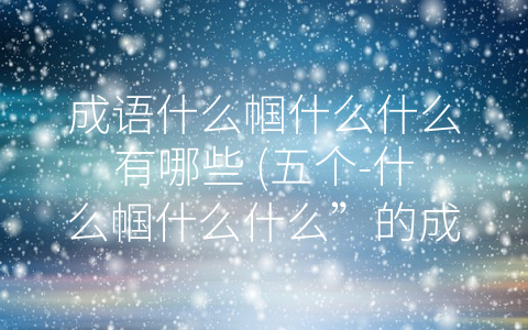 成语什么帼什么什么有哪些 (五个-什么帼什么什么”的成语，描绘了人们不同方面的素质和状态)