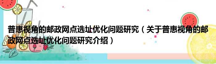普惠视角的邮政网点选址优化问题研究 关于普惠视角的邮政网点选址优化问题研究介绍