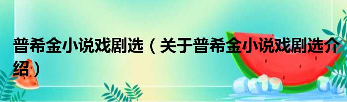 普希金小说戏剧选 关于普希金小说戏剧选介绍