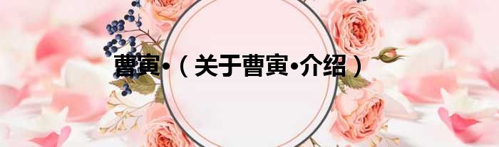 曹寅· 关于曹寅·介绍