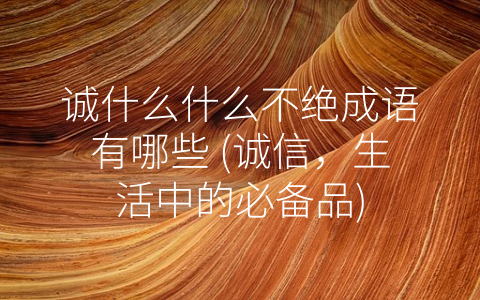 诚什么什么不绝成语有哪些 (诚信，生活中的必备品)