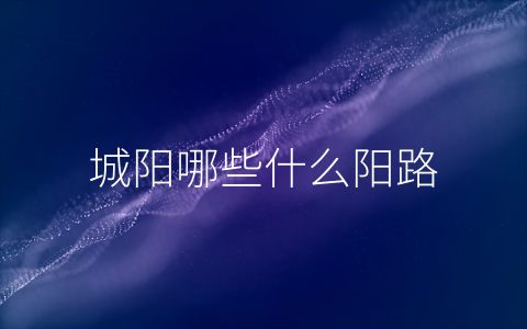 城阳哪些什么阳路