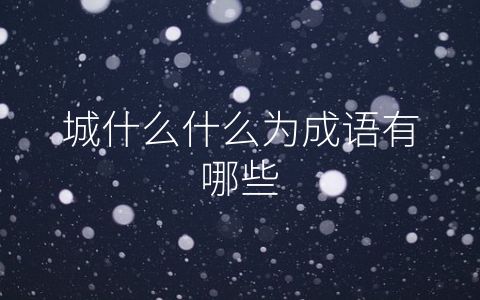 城什么什么为成语有哪些