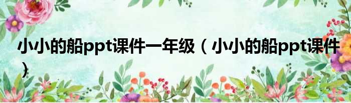小小的船ppt课件一年级 小小的船ppt课件