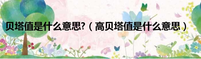 贝塔值是什么意思  高贝塔值是什么意思