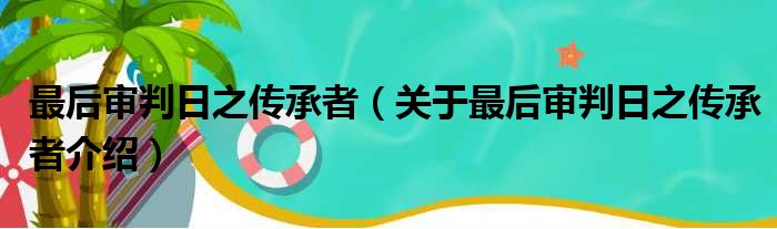 最后审判日之传承者 关于最后审判日之传承者介绍