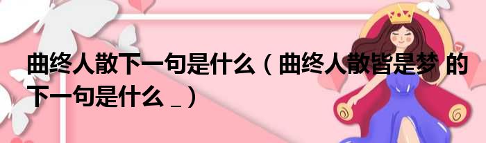 曲终人散下一句是什么 曲终人散皆是梦 的下一句是什么