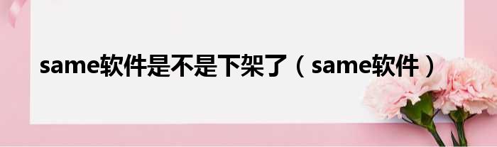 same软件是不是下架了 same软件