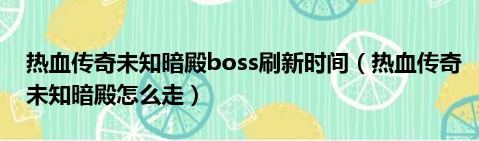 热血传奇未知暗殿boss刷新时间 热血传奇未知暗殿怎么走