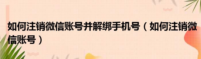 如何注销微信账号并解绑手机号 如何注销微信账号