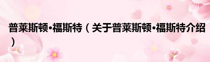 普莱斯顿·福斯特 关于普莱斯顿·福斯特介绍